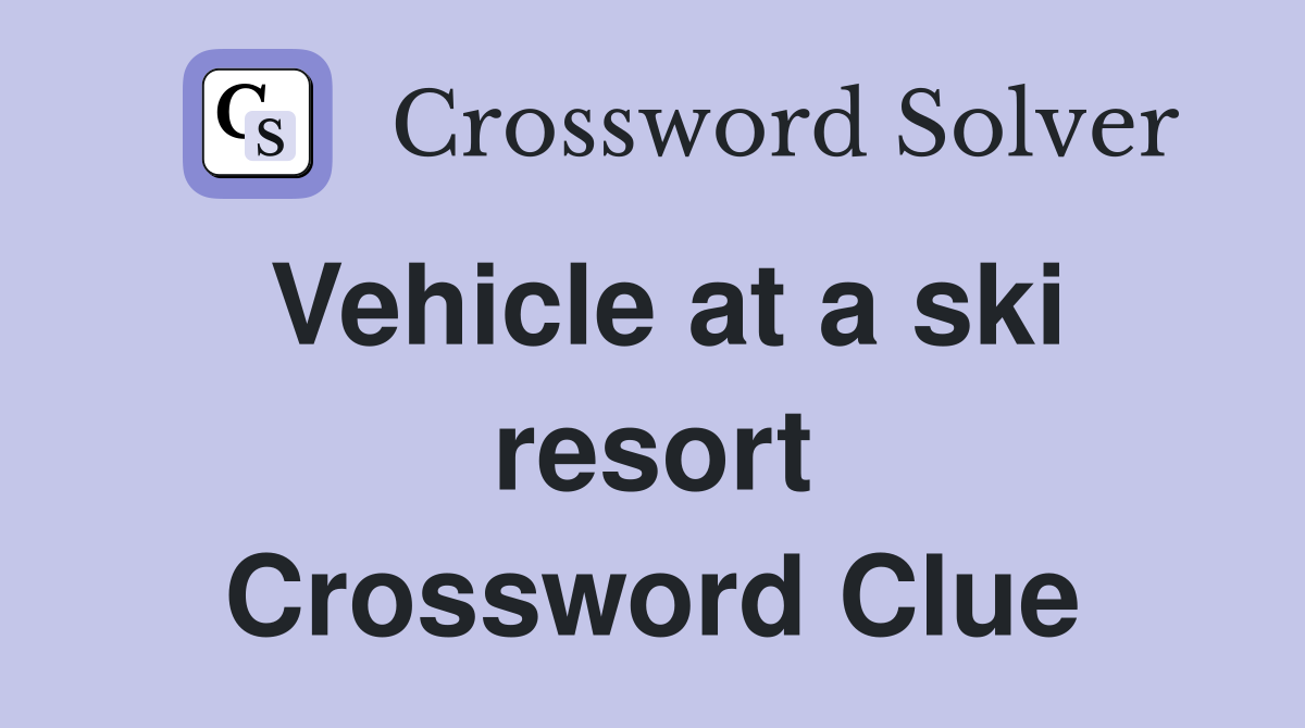 Vehicle at a ski resort Crossword Clue