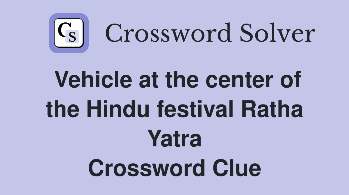 Vehicle at the center of the Hindu festival Ratha Yatra Crossword Clue