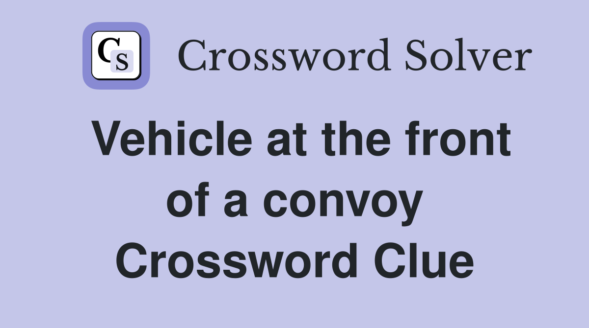 Vehicle at the front of a convoy Crossword Clue