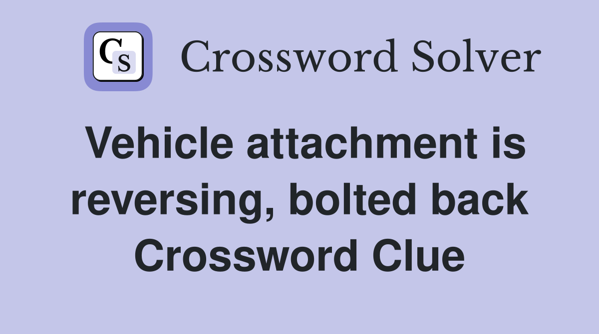 Vehicle attachment is reversing, bolted back Crossword Clue