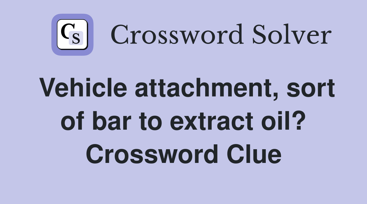 Vehicle attachment, sort of bar to extract oil? Crossword Clue