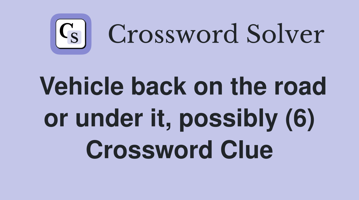 Vehicle back on the road or under it, possibly (6) Crossword Clue