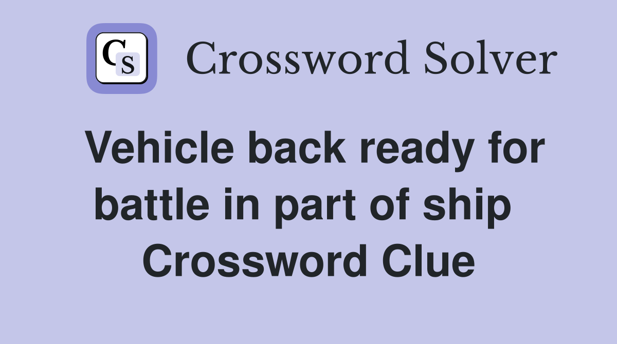 Vehicle back ready for battle in part of ship  Crossword Clue