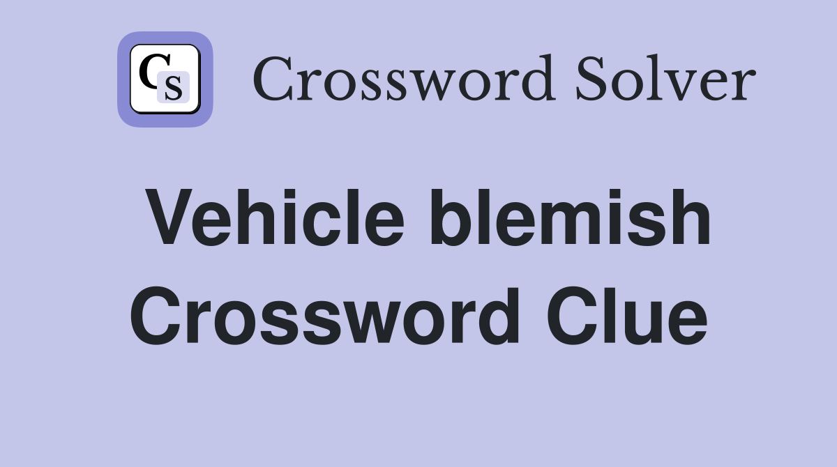 Vehicle blemish Crossword Clue