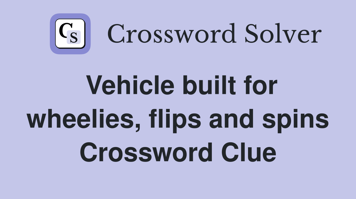 Vehicle built for wheelies, flips and spins Crossword Clue