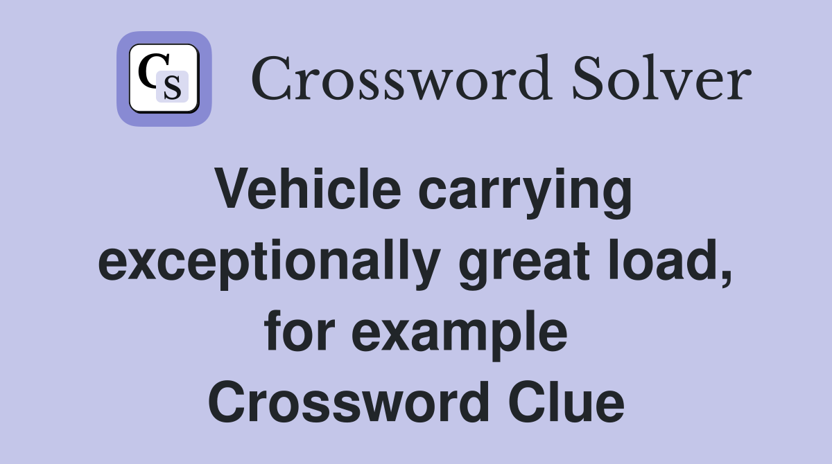 Vehicle carrying exceptionally great load, for example Crossword Clue