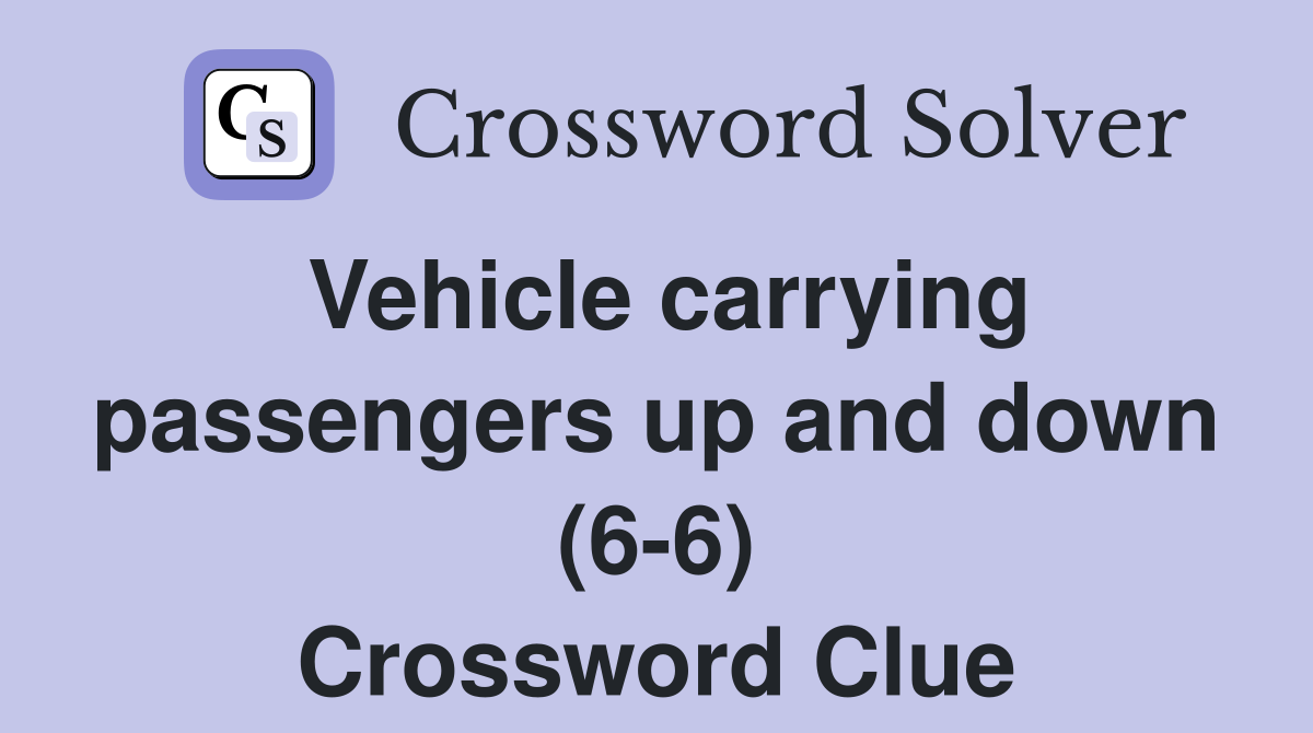 Vehicle carrying passengers up and down (6-6) Crossword Clue