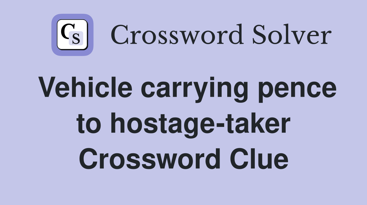 Vehicle carrying pence to hostage-taker Crossword Clue