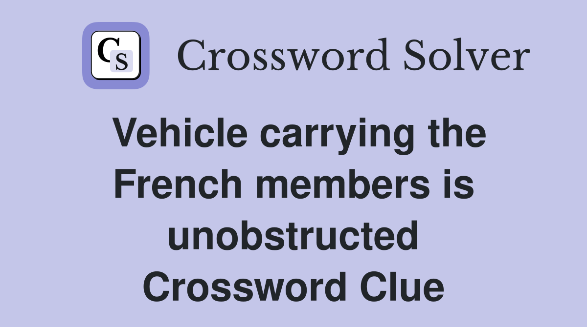 Vehicle carrying the French members is unobstructed Crossword Clue