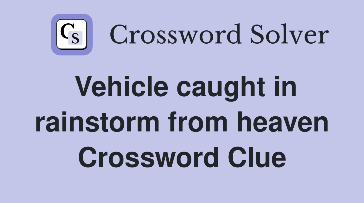 Vehicle caught in rainstorm from heaven Crossword Clue