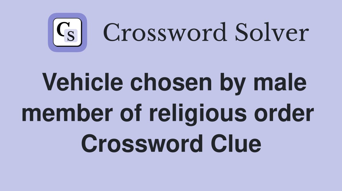 Vehicle chosen by male member of religious order  Crossword Clue