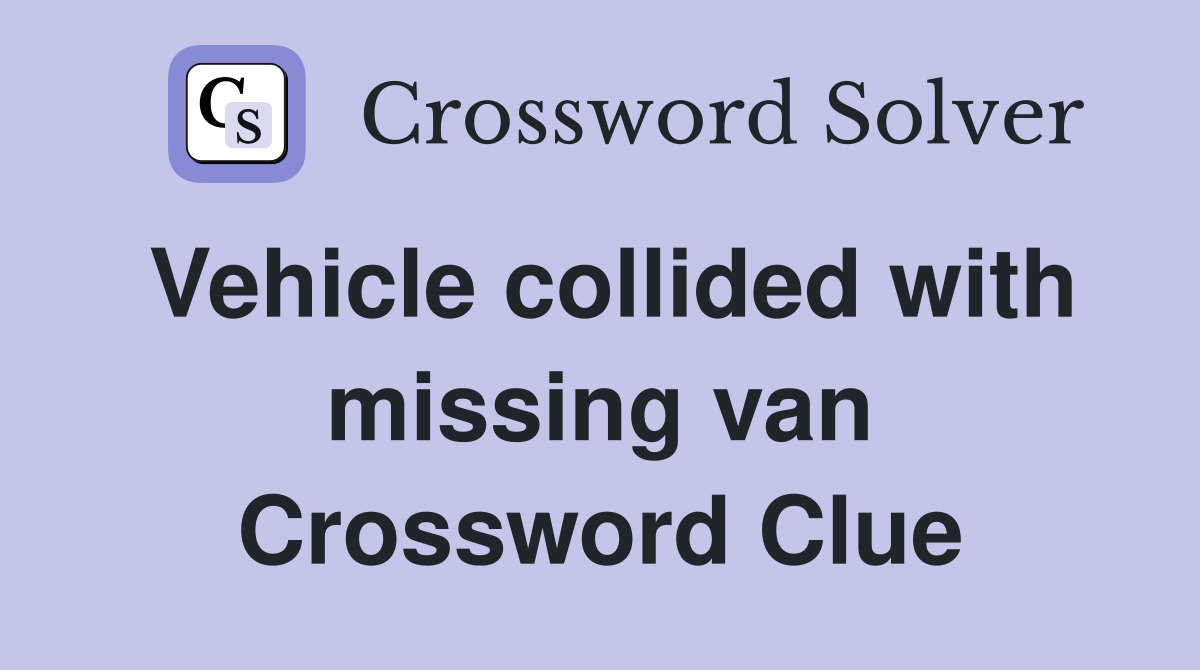 Vehicle collided with missing van Crossword Clue
