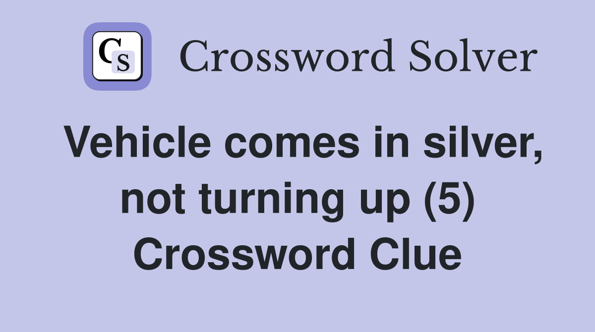 Vehicle comes in silver, not turning up (5) Crossword Clue