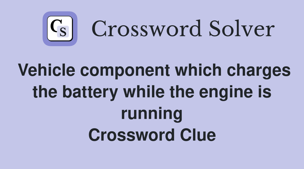 Vehicle component which charges the battery while the engine is running Crossword Clue