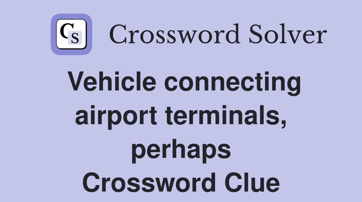 Vehicle connecting airport terminals, perhaps Crossword Clue