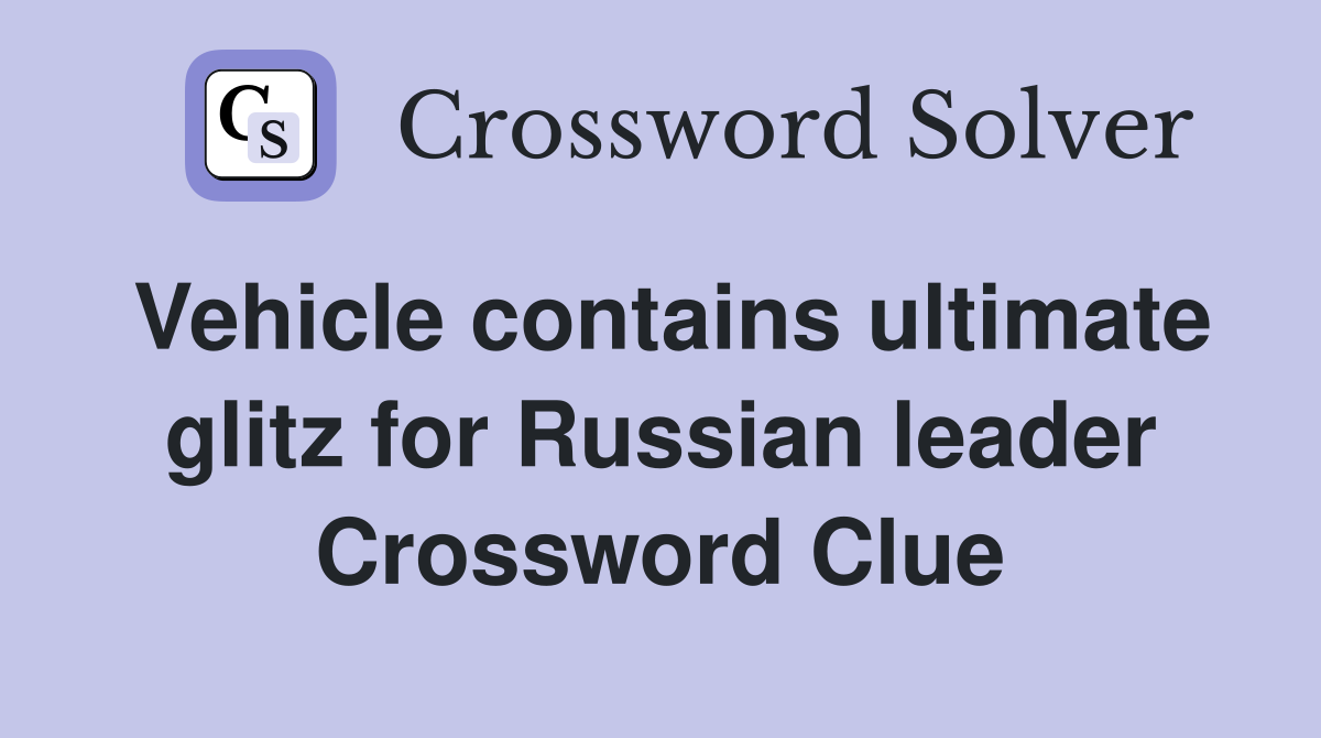 Vehicle contains ultimate glitz for Russian leader Crossword Clue