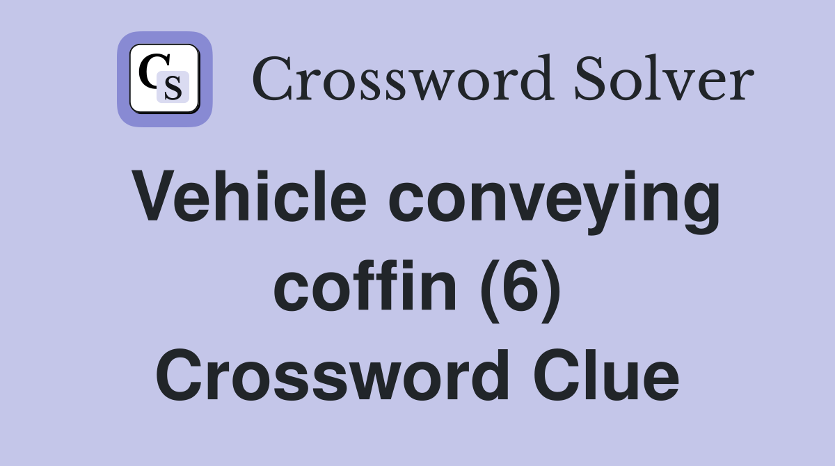 Vehicle conveying coffin (6) Crossword Clue