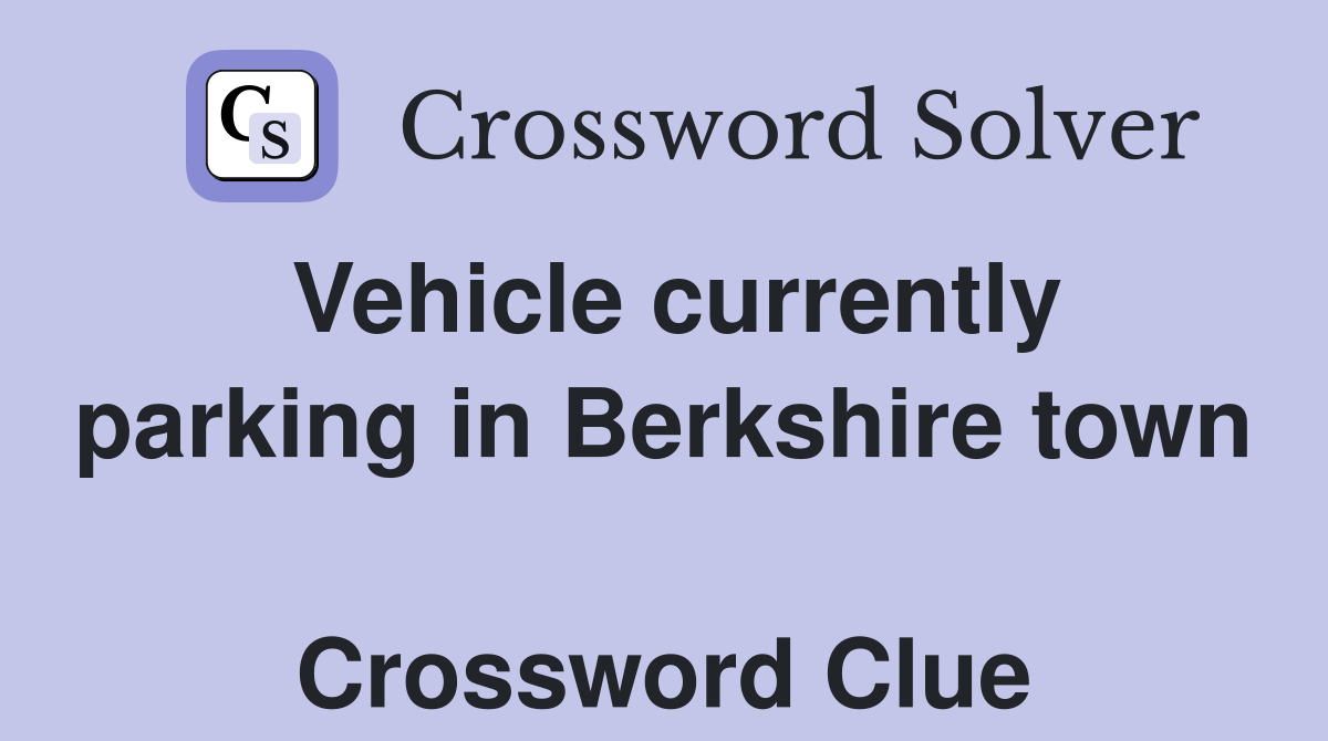 Vehicle currently parking in Berkshire town  Crossword Clue