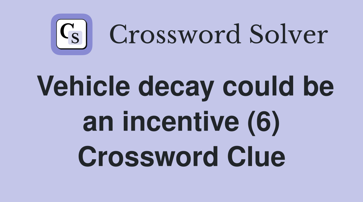 Vehicle decay could be an incentive (6) Crossword Clue