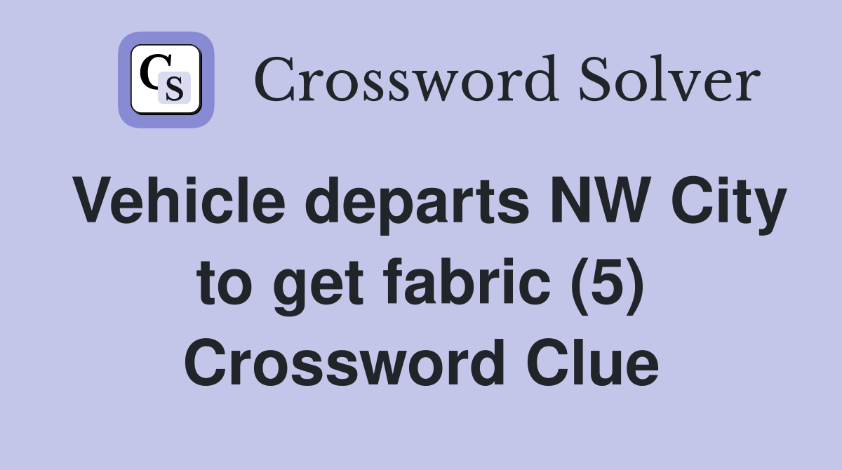 Vehicle departs NW City to get fabric (5) Crossword Clue