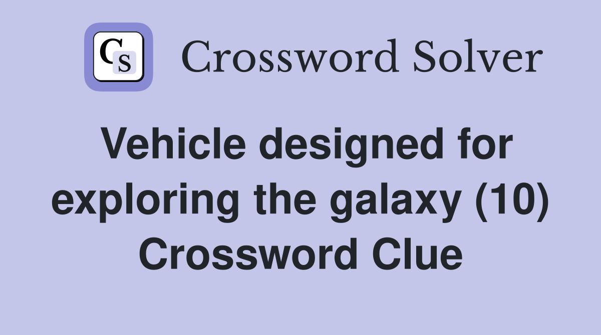 Vehicle designed for exploring the galaxy (10) Crossword Clue