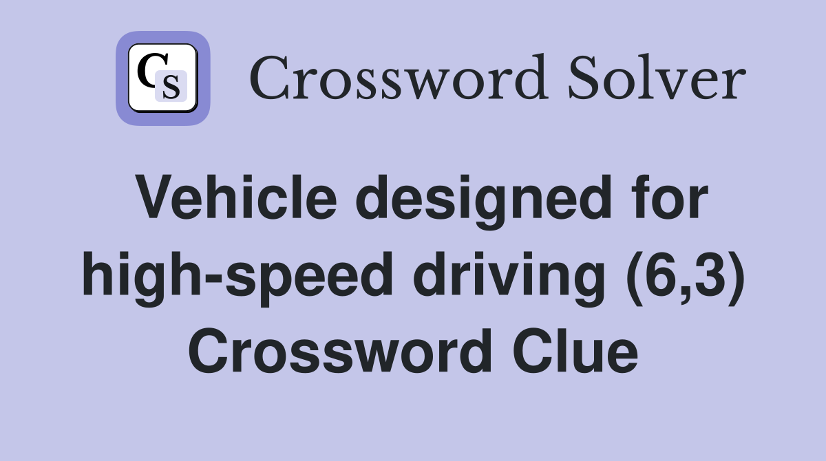 Vehicle designed for high-speed driving (6,3) Crossword Clue