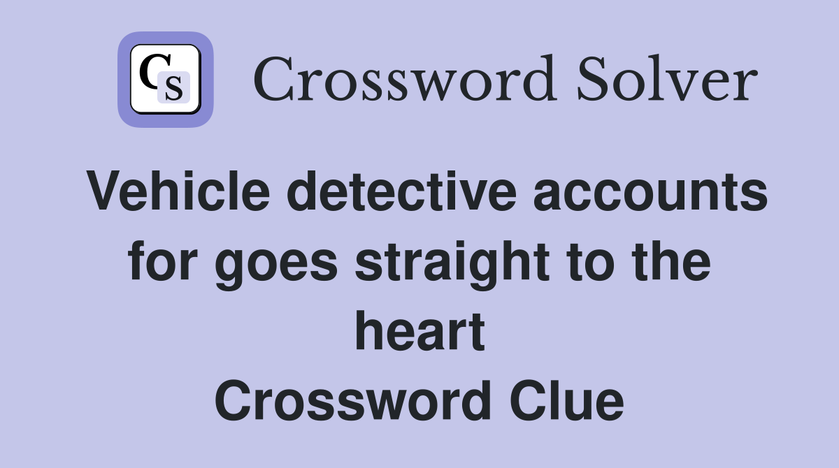 Vehicle detective accounts for goes straight to the heart Crossword Clue