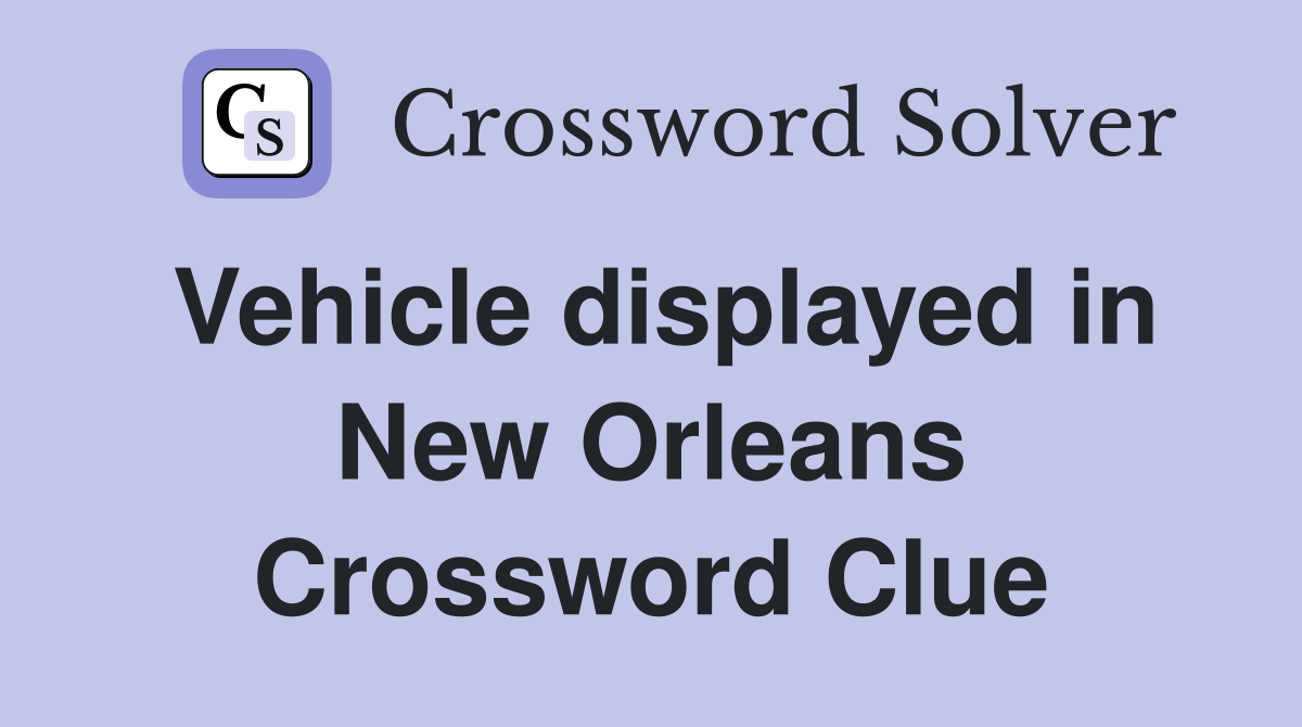 Vehicle displayed in New Orleans Crossword Clue