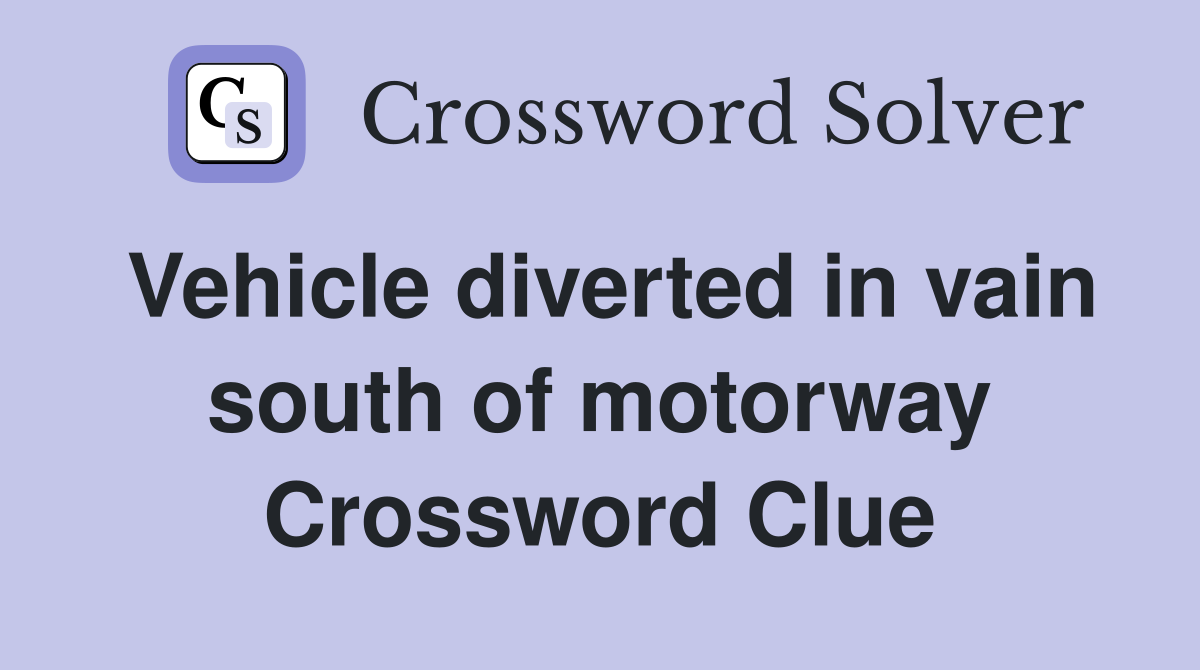 Vehicle diverted in vain south of motorway Crossword Clue
