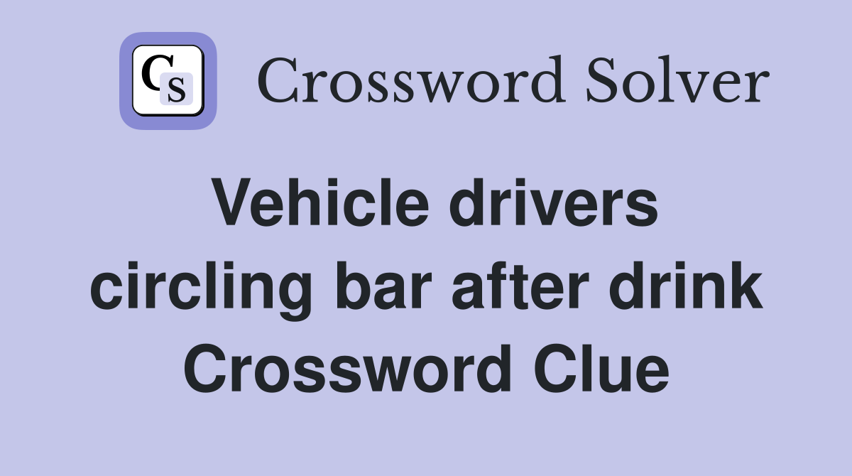 Vehicle drivers circling bar after drink Crossword Clue