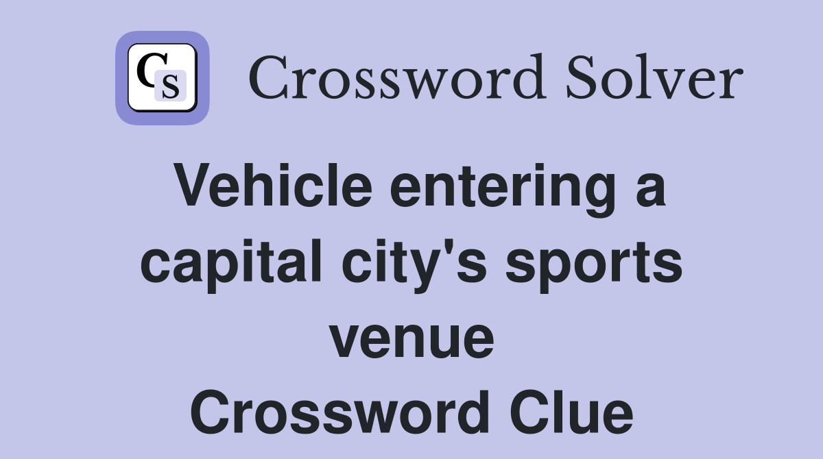 Vehicle entering a capital city's sports venue Crossword Clue