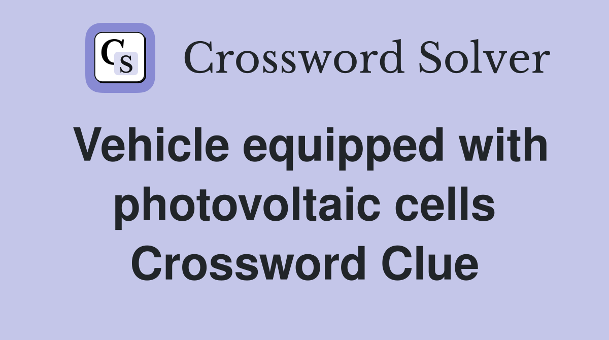 Vehicle equipped with photovoltaic cells Crossword Clue