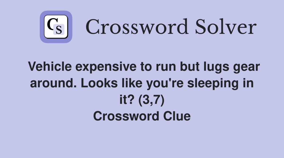 Vehicle expensive to run but lugs gear around. Looks like you're sleeping in it? (3,7) Crossword Clue