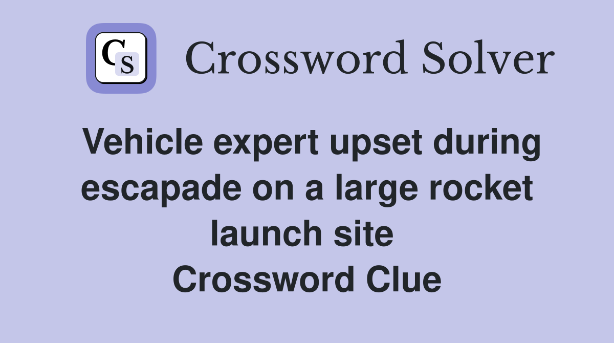 Vehicle expert upset during escapade on a large rocket launch site  Crossword Clue