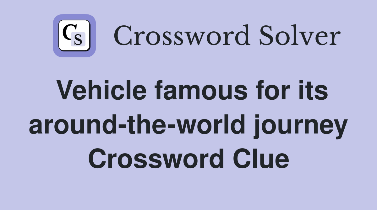 Vehicle famous for its around-the-world journey Crossword Clue