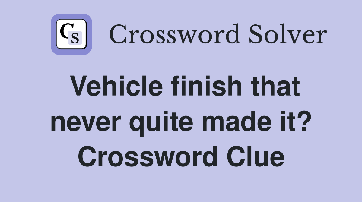 Vehicle finish that never quite made it? Crossword Clue