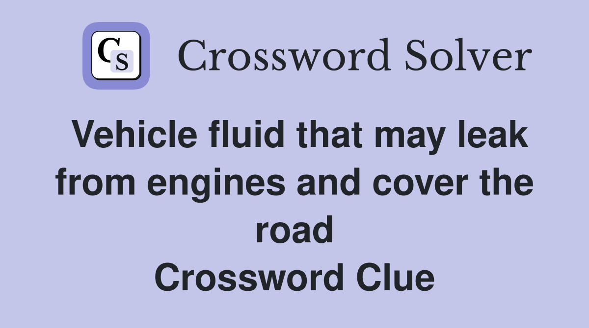 Vehicle fluid that may leak from engines and cover the road Crossword Clue
