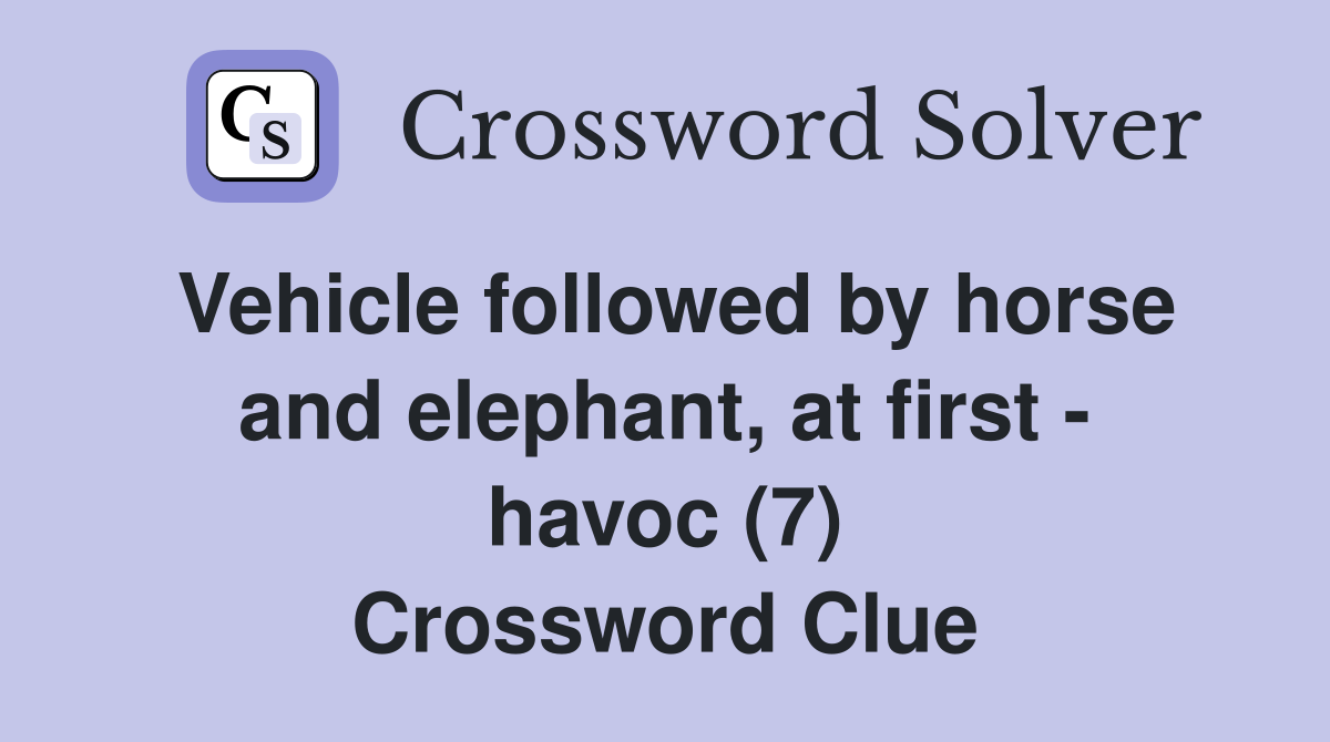 Vehicle followed by horse and elephant, at first - havoc (7) Crossword Clue