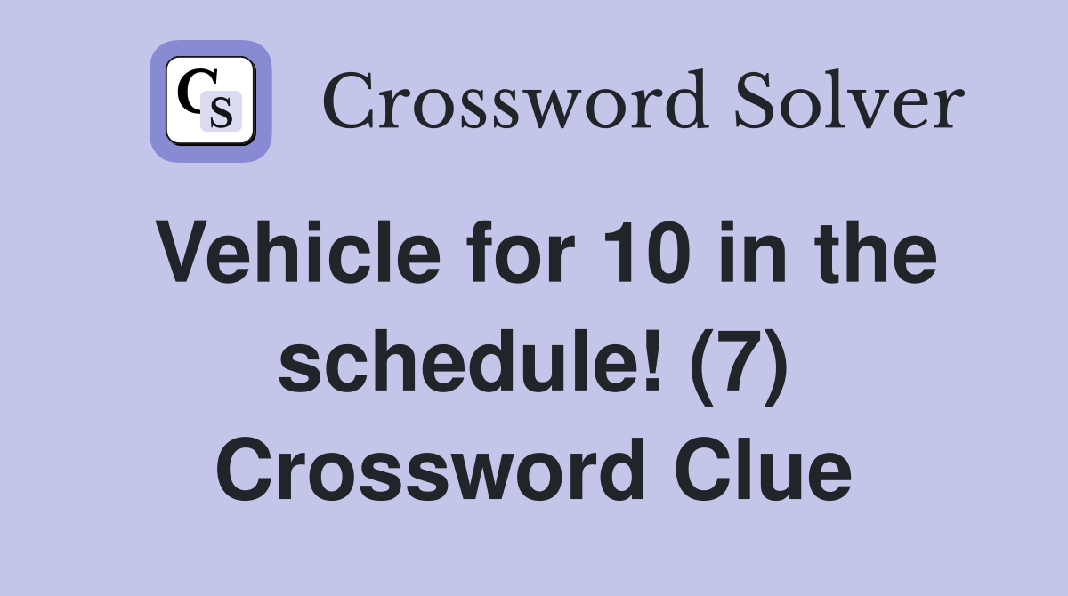 Vehicle for 10 in the schedule! (7) Crossword Clue