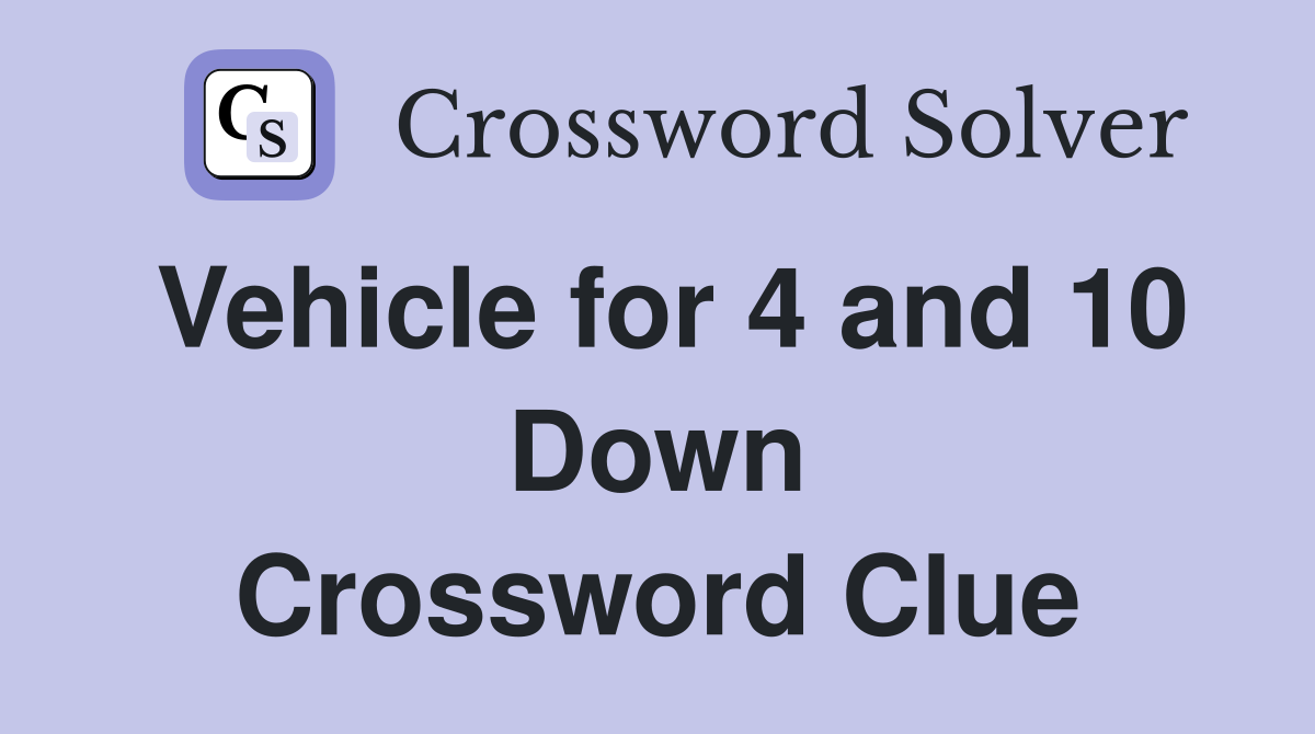 Vehicle for 4 and 10 Down Crossword Clue
