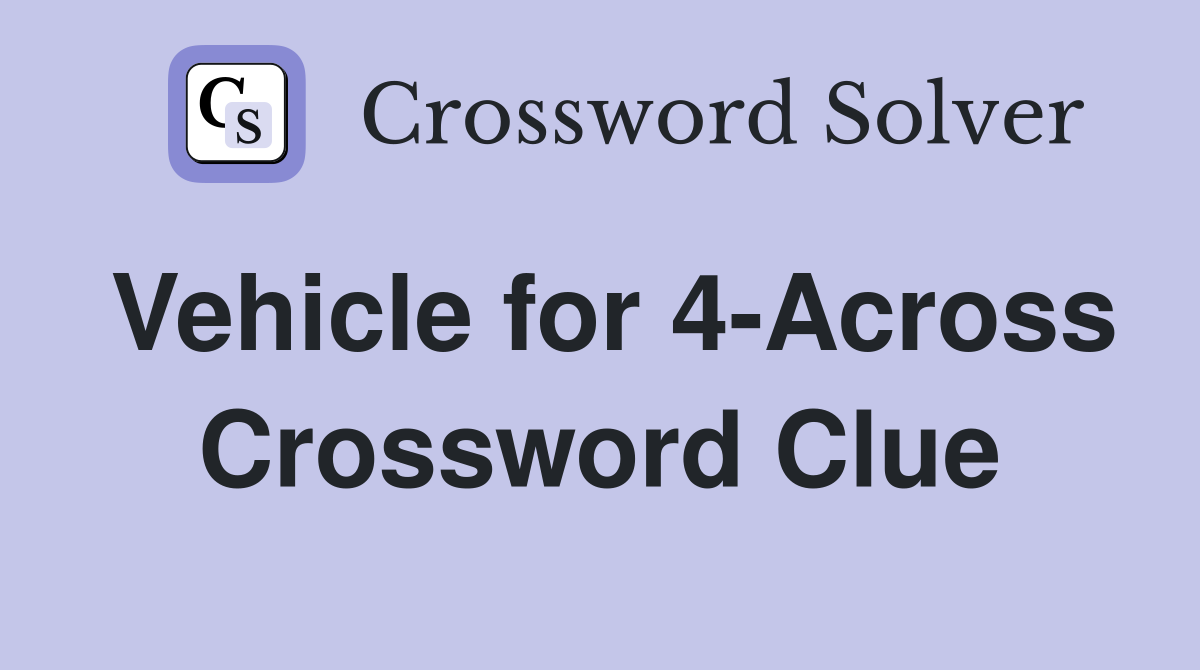 Vehicle for 4-Across Crossword Clue
