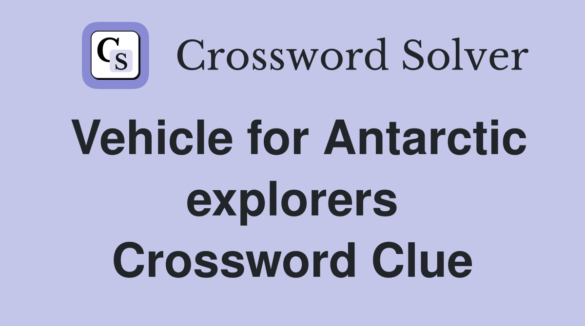 Vehicle for Antarctic explorers Crossword Clue