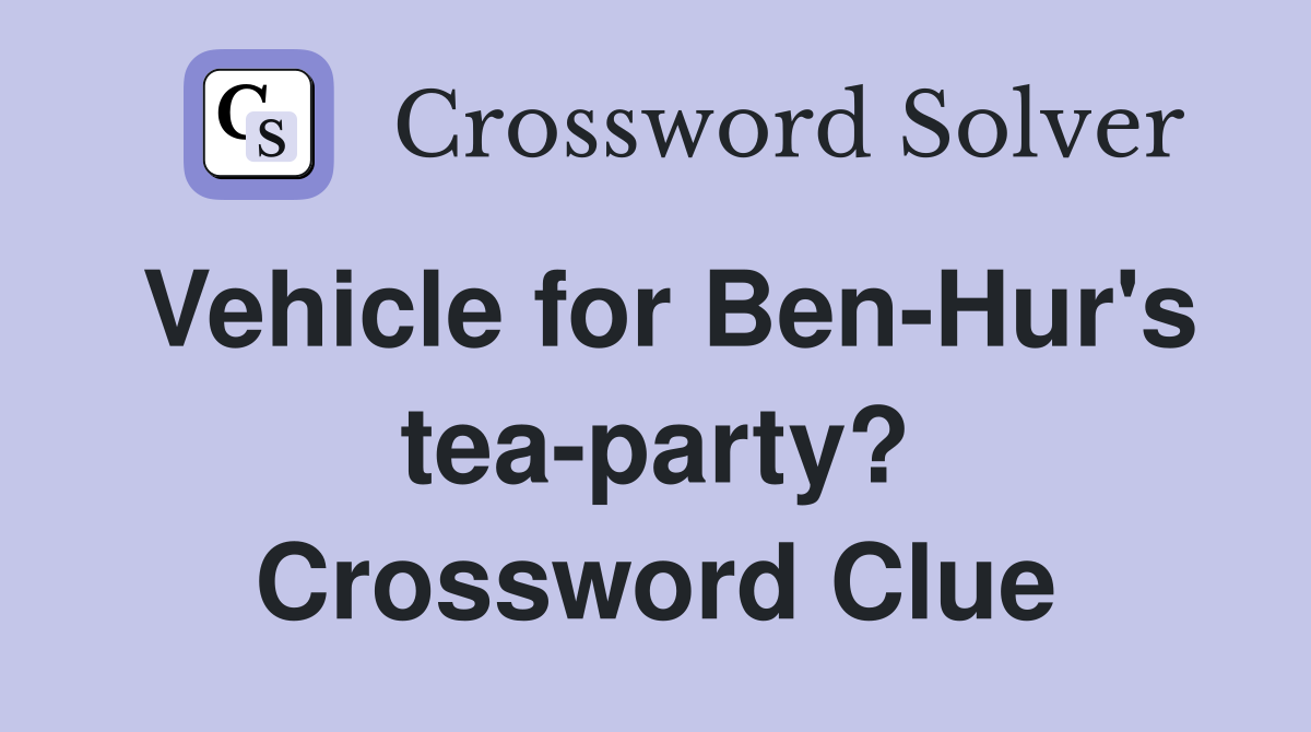 Vehicle for Ben-Hur's tea-party? Crossword Clue