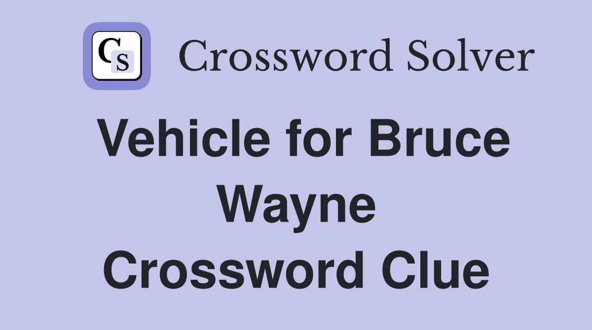 Vehicle for Bruce Wayne Crossword Clue
