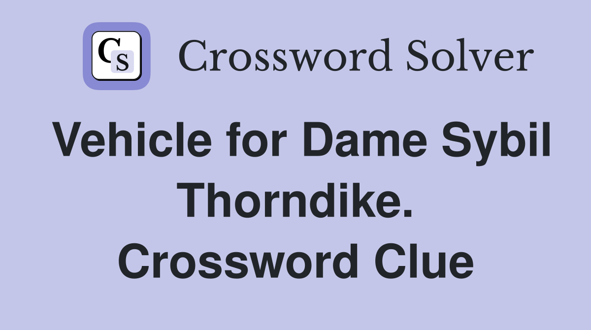 Vehicle for Dame Sybil Thorndike. Crossword Clue
