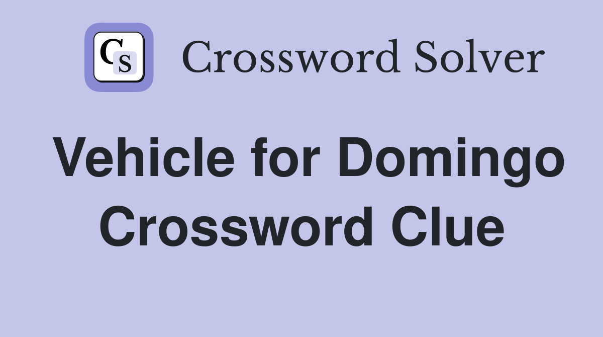 Vehicle for Domingo Crossword Clue