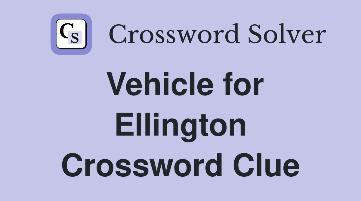 Vehicle for Ellington Crossword Clue