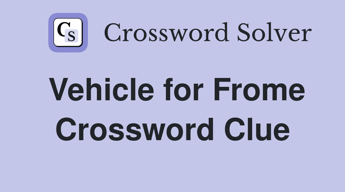 Vehicle for Frome Crossword Clue