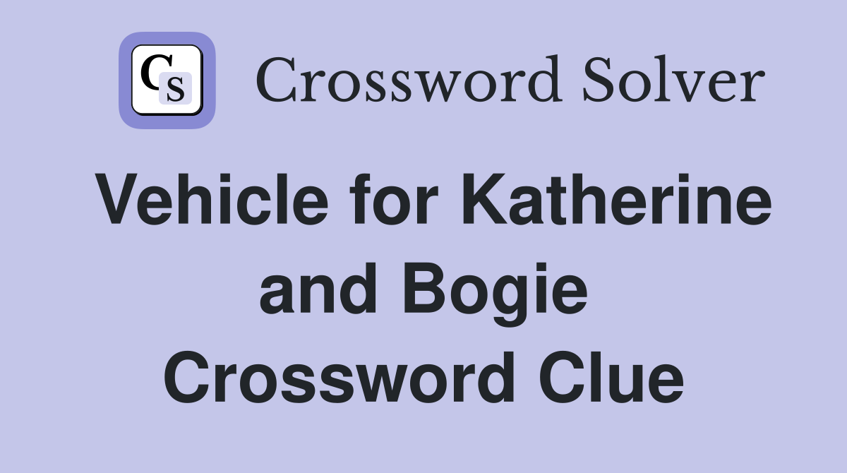 Vehicle for Katherine and Bogie Crossword Clue