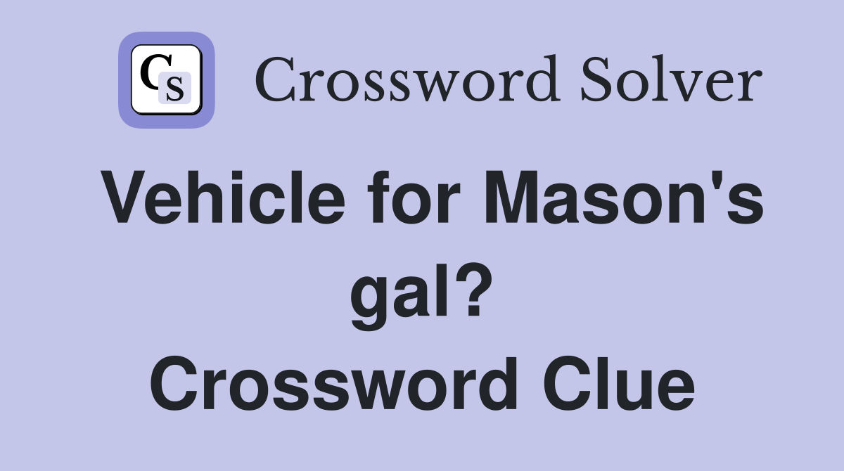 Vehicle for Mason's gal? Crossword Clue